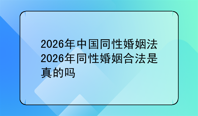 2026年中国同性婚姻法2026年同性婚姻合法是真的吗