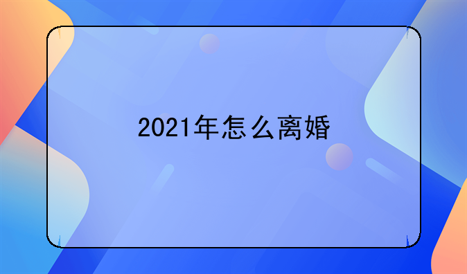 2021年怎么离婚