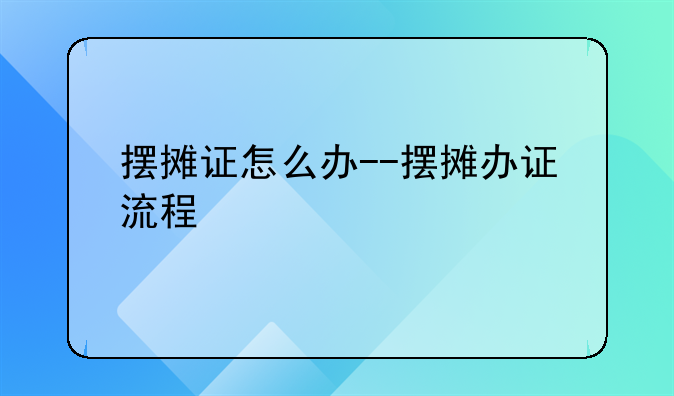 摆摊证怎么办--摆摊办证流程