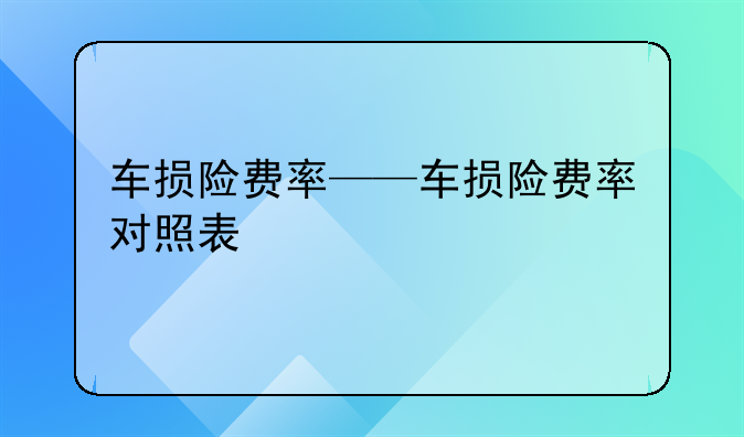 车损险费率——车损险费率对照表