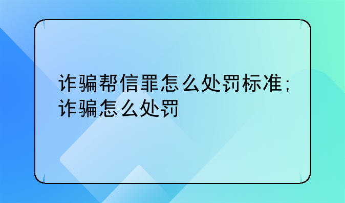 诈骗帮信罪怎么处罚标准;诈骗怎么处罚