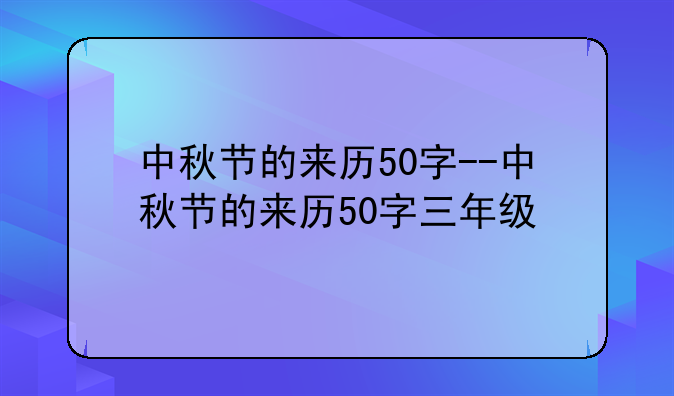 中秋节的来历50字--中秋节的来历50字三年级