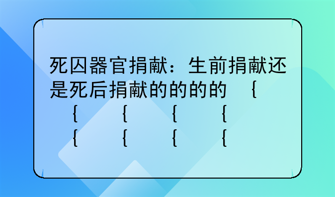 死囚器官捐献：生前捐献还是死后捐献的探讨