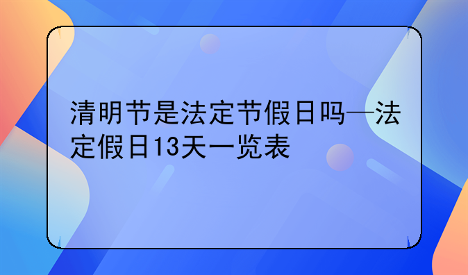 清明节是法定节假日吗—法定假日13天一览表