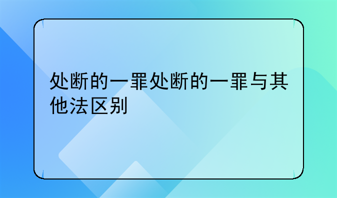 处断的一罪处断的一罪与其他法区别